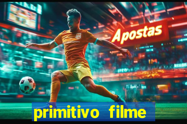 primitivo filme completo dublado mega filmes